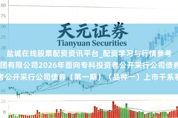 盐城在线股票配资资讯平台_配资学习与行情参考 对于中山城市成就集团有限公司2026年面向专科投资者公开采行公司债券（第一期）（品种一）上市干系事项的见告